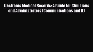 Read Book Electronic Medical Records: A Guide for Clinicians and Administrators (Communications