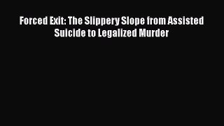 Download Book Forced Exit: The Slippery Slope from Assisted Suicide to Legalized Murder PDF