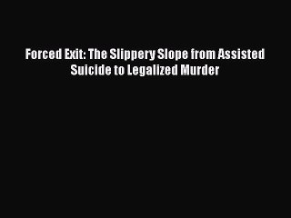 Download Book Forced Exit: The Slippery Slope from Assisted Suicide to Legalized Murder E-Book