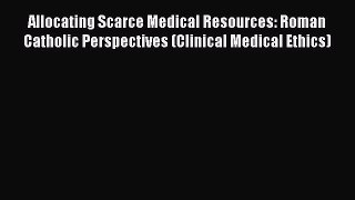 Read Book Allocating Scarce Medical Resources: Roman Catholic Perspectives (Clinical Medical