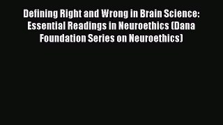 Read Book Defining Right and Wrong in Brain Science: Essential Readings in Neuroethics (Dana