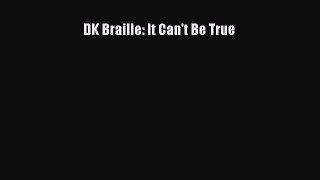 Read DK Braille: It Can't Be True Ebook Free