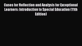 Read Cases for Reflection and Analysis for Exceptional Learners: Introduction to Special Education