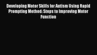 Read Developing Motor Skills for Autism Using Rapid Prompting Method: Steps to Improving Motor