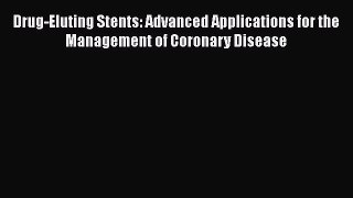 Download Book Drug-Eluting Stents: Advanced Applications for the Management of Coronary Disease