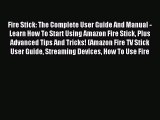 Read Fire Stick: The Complete User Guide And Manual - Learn How To Start Using Amazon Fire