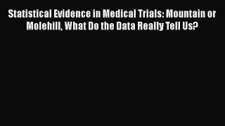 Read Book Statistical Evidence in Medical Trials: Mountain or Molehill What Do the Data Really