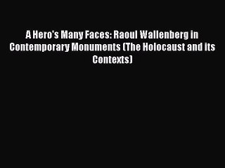 Read Books A Hero's Many Faces: Raoul Wallenberg in Contemporary Monuments (The Holocaust and