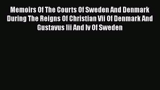 Read Books Memoirs Of The Courts Of Sweden And Denmark During The Reigns Of Christian Vii Of