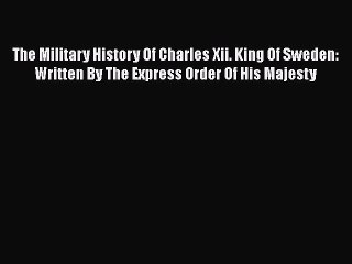 Download Books The Military History Of Charles Xii. King Of Sweden: Written By The Express