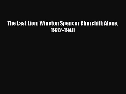Read Books The Last Lion: Winston Spencer Churchill: Alone 1932-1940 E-Book Free