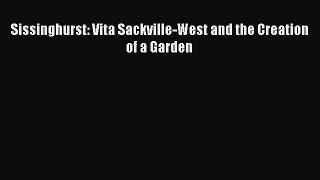 Read Books Sissinghurst: Vita Sackville-West and the Creation of a Garden ebook textbooks