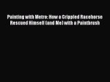 [PDF] Painting with Metro: How a Crippled Racehorse Rescued Himself (and Me) with a Paintbrush