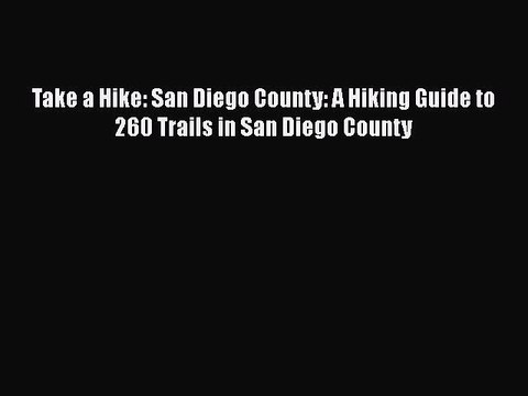[Online PDF] Take a Hike: San Diego County: A Hiking Guide to 260 Trails in San Diego County