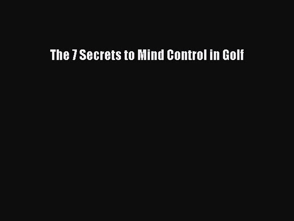 [PDF] The 7 Secrets to Mind Control in Golf  Full EBook