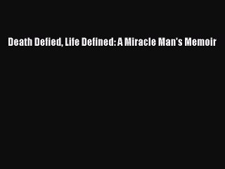 [PDF] Death Defied Life Defined: A Miracle Man's Memoir  Full EBook