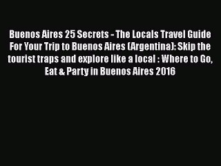 [PDF] Buenos Aires 25 Secrets - The Locals Travel Guide  For Your Trip to Buenos Aires (Argentina):
