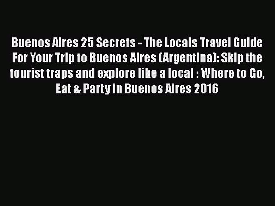 [PDF] Buenos Aires 25 Secrets - The Locals Travel Guide  For Your Trip to Buenos Aires (Argentina):