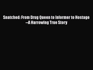 [PDF] Snatched: From Drug Queen to Informer to Hostage--A Harrowing True Story  Full EBook