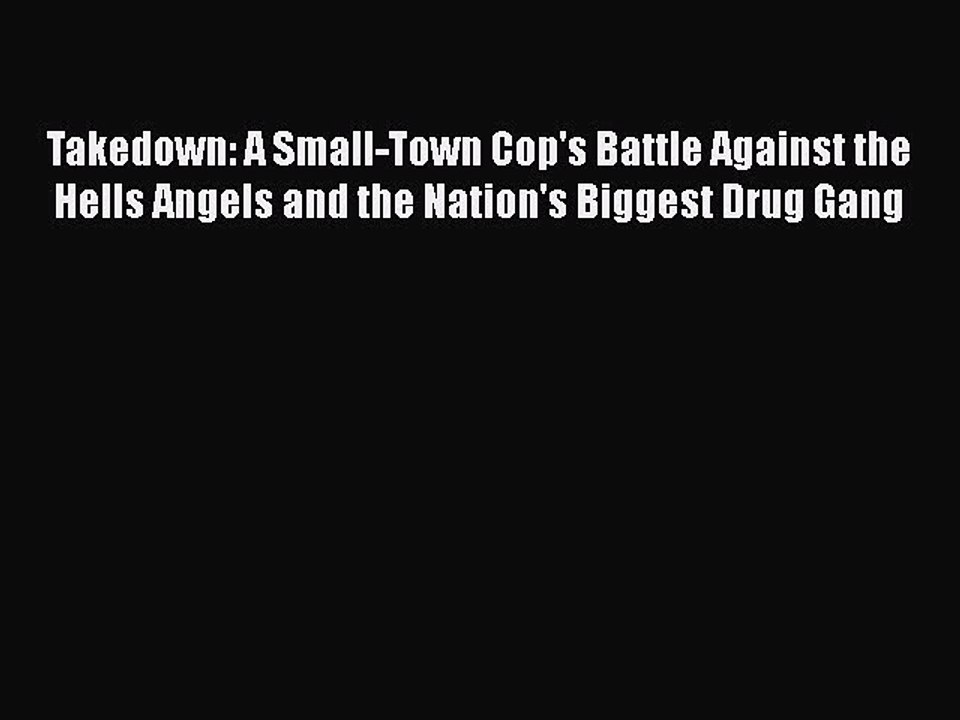 [PDF] Takedown: A Small-Town Cop's Battle Against the Hells Angels and the Nation's Biggest