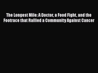 [PDF] The Longest Mile: A Doctor a Food Fight and the Footrace that Rallied a Community Against