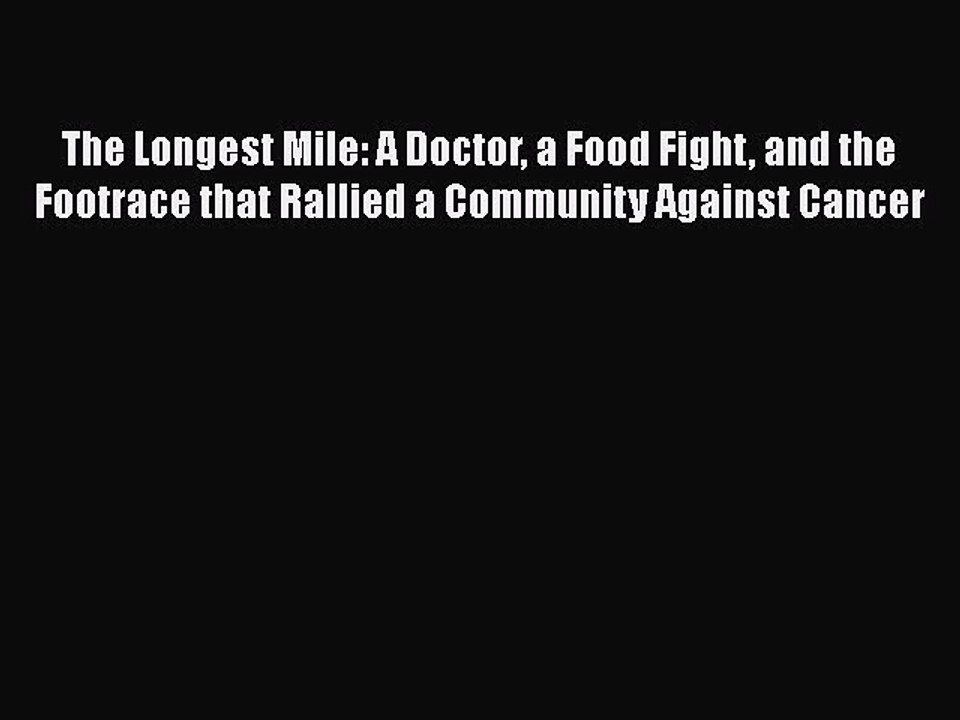 [PDF] The Longest Mile: A Doctor a Food Fight and the Footrace that Rallied a Community Against
