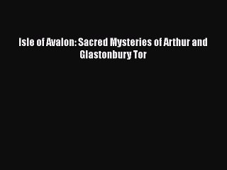 Read Books Isle of Avalon: Sacred Mysteries of Arthur and Glastonbury Tor ebook textbooks