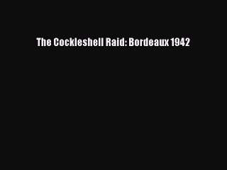 Download Books The Cockleshell Raid: Bordeaux 1942 ebook textbooks