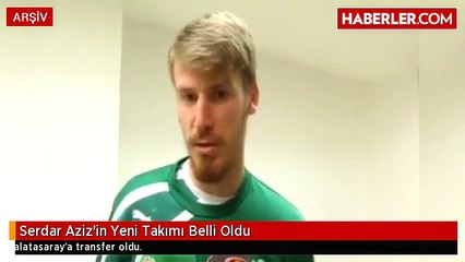 Serdar Aziz'in Yeni Takımı Belli Oldu