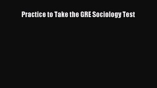 Download Practice to Take the GRE Sociology Test PDF Online
