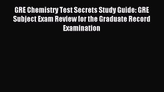 Read GRE Chemistry Test Secrets Study Guide: GRE Subject Exam Review for the Graduate Record