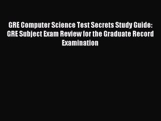 Read GRE Computer Science Test Secrets Study Guide: GRE Subject Exam Review for the Graduate