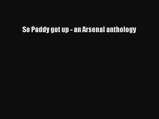 Read So Paddy got up - an Arsenal anthology E-Book Free