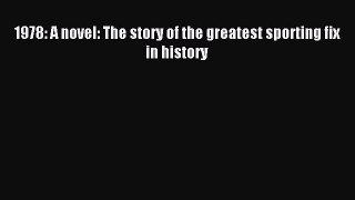 Read 1978: A novel: The story of the greatest sporting fix in history ebook textbooks