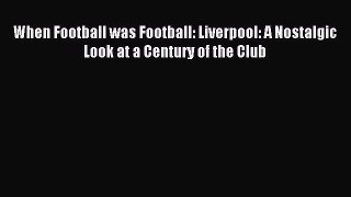 Read When Football was Football: Liverpool: A Nostalgic Look at a Century of the Club E-Book
