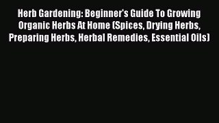 PDF Herb Gardening: Beginner's Guide To Growing Organic Herbs At Home (Spices Drying Herbs