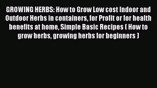 PDF GROWING HERBS: How to Grow Low cost Indoor and Outdoor Herbs in containers for Profit or