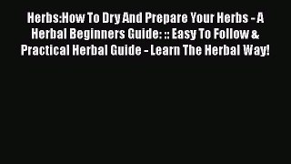 Download Herbs:How To Dry And Prepare Your Herbs - A Herbal Beginners Guide: :: Easy To Follow