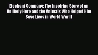 Read Elephant Company: The Inspiring Story of an Unlikely Hero and the Animals Who Helped Him