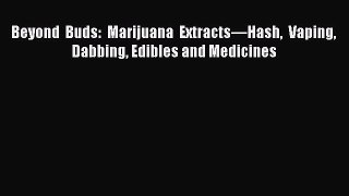 Read Beyond Buds: Marijuana Extractsâ€”Hash Vaping Dabbing Edibles and Medicines PDF Free