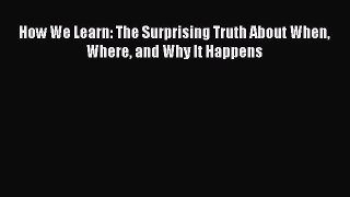 Read How We Learn: The Surprising Truth About When Where and Why It Happens PDF Online