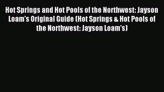 Read Hot Springs and Hot Pools of the Northwest: Jayson Loam's Original Guide (Hot Springs