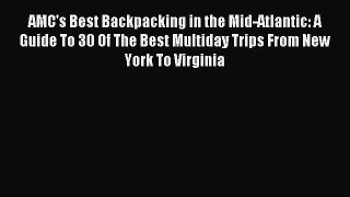 Read AMC's Best Backpacking in the Mid-Atlantic: A Guide To 30 Of The Best Multiday Trips From