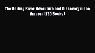Download The Boiling River: Adventure and Discovery in the Amazon (TED Books) E-Book Free