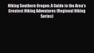 Download Hiking Southern Oregon: A Guide to the Area's Greatest Hiking Adventures (Regional