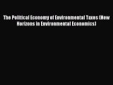 Read The Political Economy of Environmental Taxes (New Horizons in Environmental Economics)