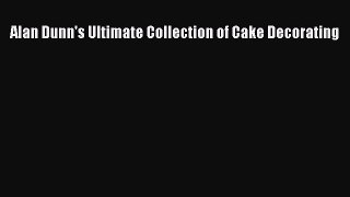 Read Alan Dunn's Ultimate Collection of Cake Decorating Ebook Free