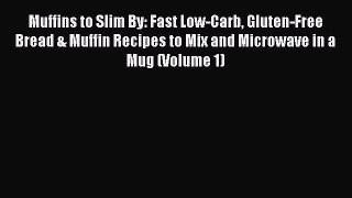 Read Muffins to Slim By: Fast Low-Carb Gluten-Free  Bread & Muffin Recipes to Mix and Microwave