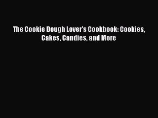 Read The Cookie Dough Lover's Cookbook: Cookies Cakes Candies and More Ebook Free