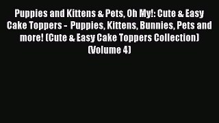 Download Puppies and Kittens & Pets Oh My!: Cute & Easy Cake Toppers -  Puppies Kittens Bunnies